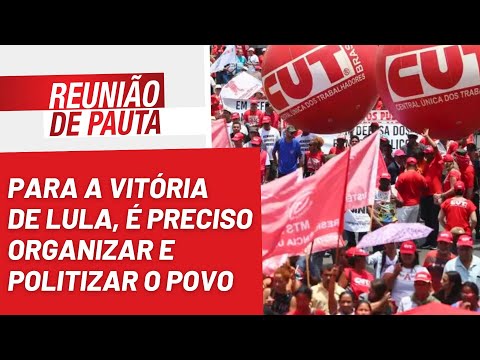 Para a vitória de Lula, é preciso organizar e politizar o povo - Reunião de Pauta nº1.055 - 05/10/22