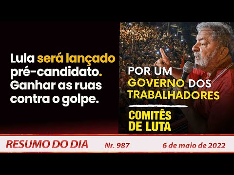 Lula será lançado pré-candidato. Ganhar as ruas contra o golpe - Resumo do Dia Nº 987 - 06/05/22