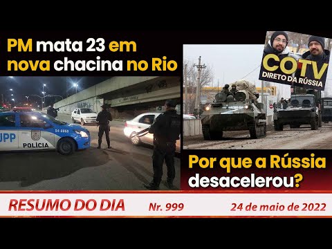 PM mata 23 em nova chacina no Rio. Por que a Rússia desacelerou? - Resumo do Dia Nº 999 - 24/05/22