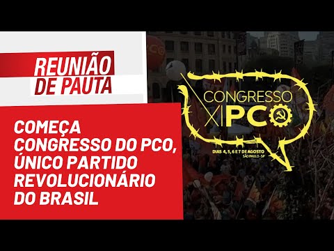 Começa Congresso do PCO, único partido revolucionário do Brasil - Reunião de Pauta nº1.022 -10/08/22