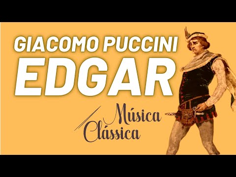 Ciclo das óperas completas de Giacomo Puccini - Edgar | Música Clássica nº 67 - 15/04/22