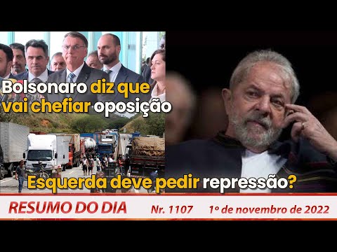 Bolsonaro diz que vai chefiar oposição. Esquerda deve pedir repressão? Resumo do Dia Nº1107 -1/11/22