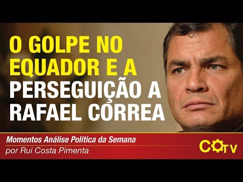 O Golpe no Equador e a perseguição a Rafael Correa