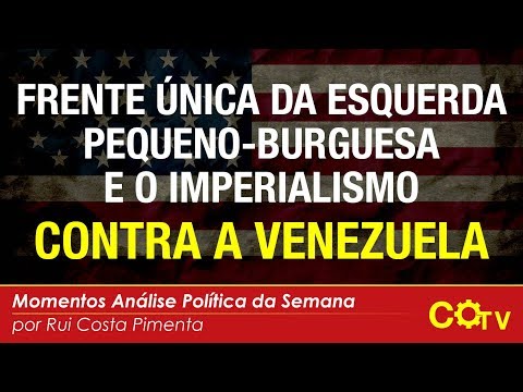 Frente Única da esquerda pequeno-burguesa e o imperialismo contra a Venezuela