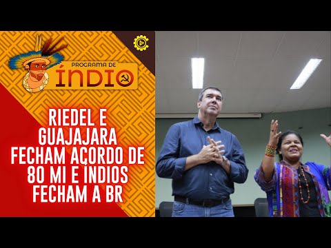 Riedel e Guajajara fecham acordo de 80 mi e índios fecham a BR - Programa de Índio nº 175 - 26/11/24