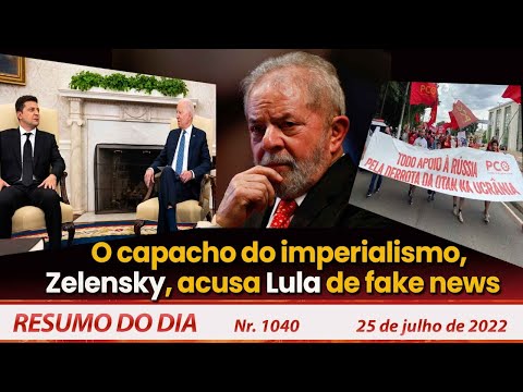 O capacho do imperialismo, Zelensky, acusa Lula de fake news - Resumo do Dia nº 1.040 - 25/07/22