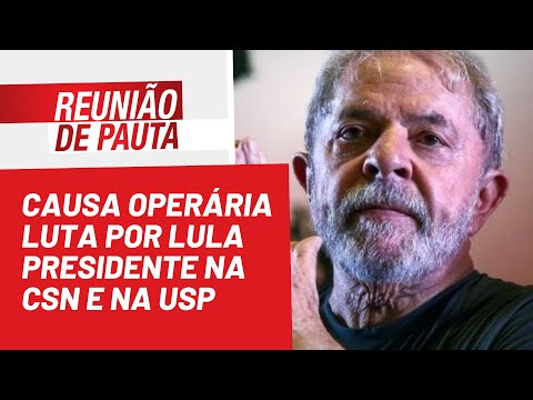 Causa Operária luta por Lula presidente na CSN e na USP - Reunião de Pauta nº 973 - 31/05/22