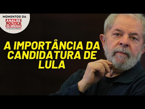 A importância da candidatura de Lula | Momentos da Análise Política da Semana