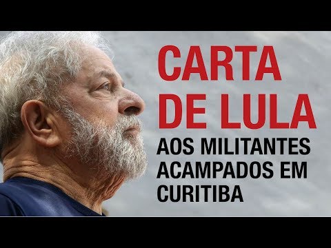 Carta de Lula aos militantes acampados em Curitiba