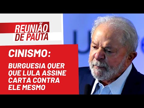 Cinismo: burguesia quer que Lula assine carta contra ele mesmo - Reunião de Pauta nº1.017 - 03/08/22