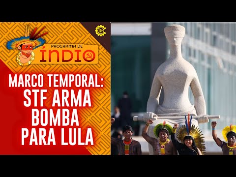 Marco Temporal: STF arma bomba para Lula - Programa de Índio nº 140 - 3/10/23