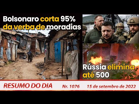 Bolsonaro corta 95% da verba de moradias. Rússia elimina até 500 - Resumo do Dia Nº 1076 - 15/09/22
