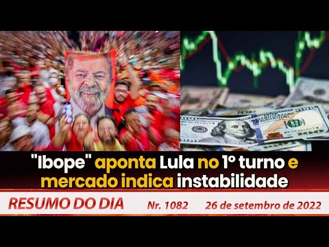 "Ibope" aponta Lula no 1º turno e mercado indica instabilidade - Resumo do Dia Nº 1082 - 26/09/22