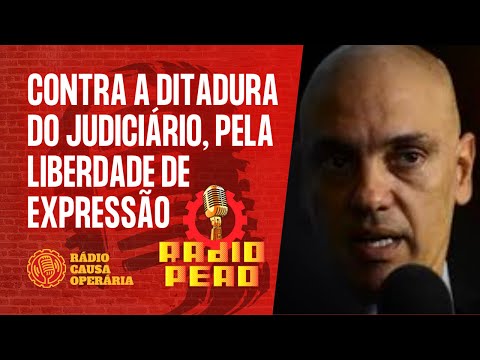 Contra a ditadura do Judiciário, pela liberdade de expressão - Rádio Peão - 09/06/22
