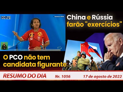 O PCO não tem candidata figurante. China e Rússia farão "exercícios" - Resumo do Dia Nº1056 -17/8/22