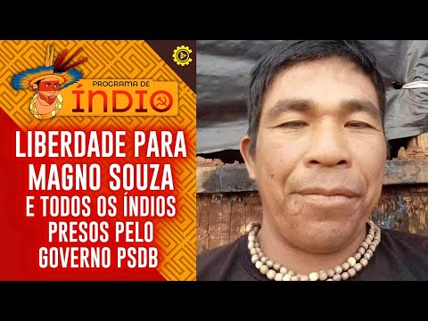 Liberdade para Magno Souza e os índios presos pelo governo PSDB! - Programa de Índio (Reprise)