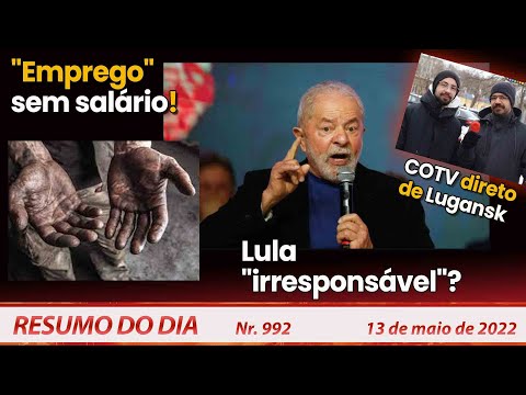 "Emprego" sem salário! Lula "irresponsável"? Direto de Lugansk - Resumo do Dia Nº 992 - 13/05/22