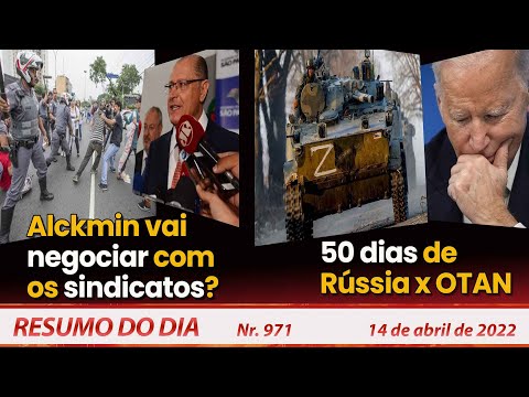 Alckmin vai negociar com os sindicatos? 50 dias de Rússia x OTAN - Resumo do Dia Nº 971 - 14/04/22