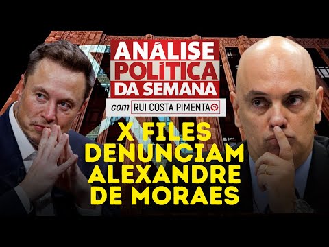 "X Files" denunciam ilegalidades de Alexandre de Moraes - Análise Política da Semana - 06/04/24
