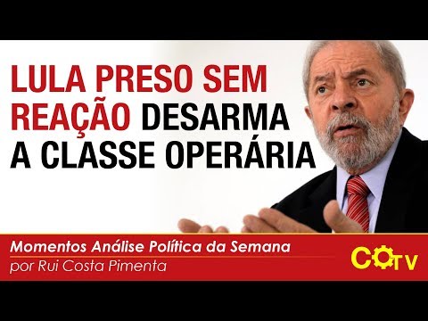Lula preso sem reação desarma a classe operária
