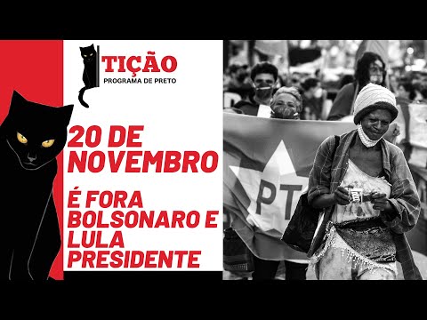 20 de novembro é fora Bolsonaro e Lula presidente - Tição, Programa de Preto nº 145 - 11/11/21
