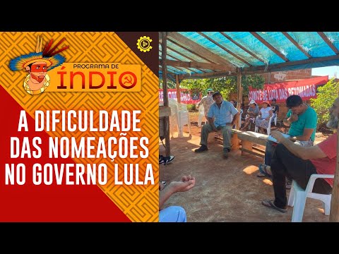 A dificuldade das nomeações no governo Lula - Programa de Índio nº 121 - 03/04/23