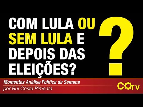 Com Lula ou sem Lula e depois das eleições?