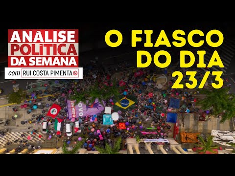 O fiasco dos atos do dia 23/3 - Análise Política da Semana, com Rui Costa Pimenta - 30/3/24