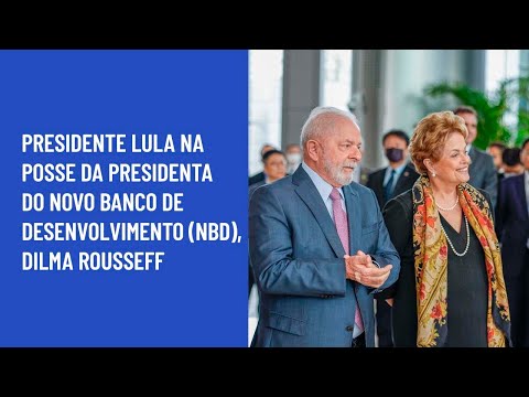 Presidente Lula na posse da Presidenta do Novo Banco de Desenvolvimento (NBD), Dilma Rousseff