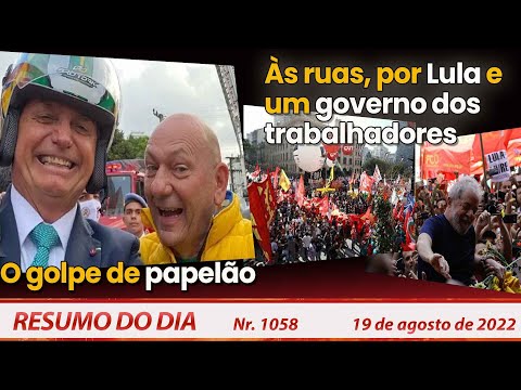 O golpe de papelão. Às ruas, por Lula e um governo dos trabalhadores - Resumo do Dia Nº1058 -19/8/22