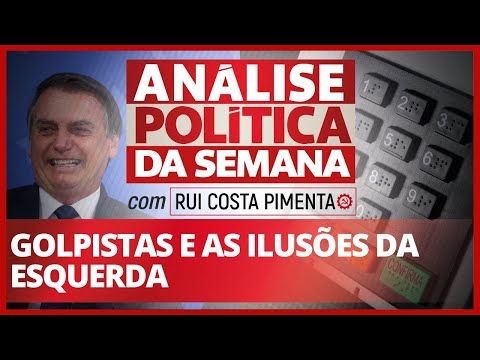 Golpistas e as ilusões da esquerda - Análise Política da Semana - 01/08/20