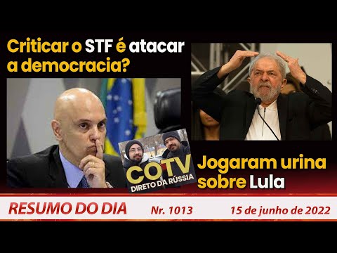 Criticar o STF é atacar a democracia? Jogaram urina sobre Lula - Resumo do Dia Nº 1013 - 15/06/22
