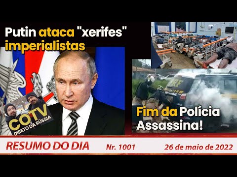 Putin ataca "xerifes" imperialistas. Fim da Polícia Assassina! - Resumo do Dia Nº 1001 - 26/05/22