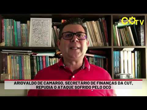 Ariovaldo de Camargo, Secretário de Finanças da CUT, repudia o ataque sofrido pelo DCO