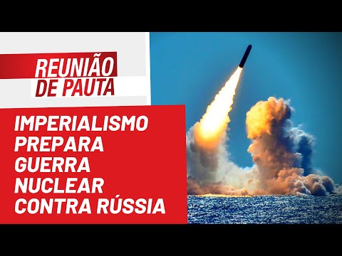 Imperialismo prepara guerra nuclear contra Rússia - Reunião de Pauta nº 975 - 02/06/22