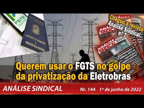 Querem usar o FGTS no golpe da privatização da Eletrobrás - Análise Sindical Nº 144 - 01/06/22