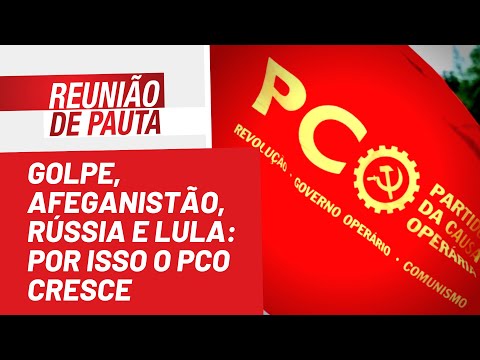 Golpe, Afeganistão, Rússia e Lula: por isso o PCO cresce - Reunião de Pauta nº 969 - 25/05/22