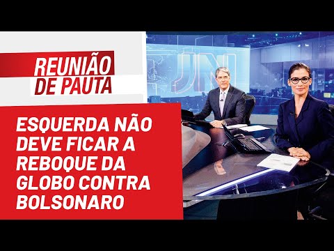 Esquerda não deve apoiar a Globo contra Bolsonaro e nem ninguém - Reunião de Pauta nº1.032 -24/08/22