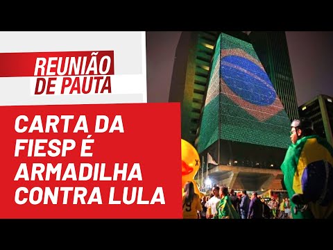 Carta da FIESP é armadilha contra Lula - Reunião de Pauta nº 1.021 - 09/08/22