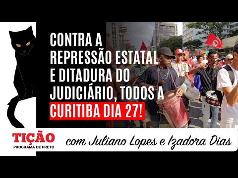 Contra a repressão estatal e a ditadura do Judiciário, todos a Curitiba dia 27!