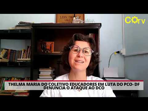 Thelma Maria do Coletivo Educadores em Luta do PCO  DF denuncia o ataque ao DCO