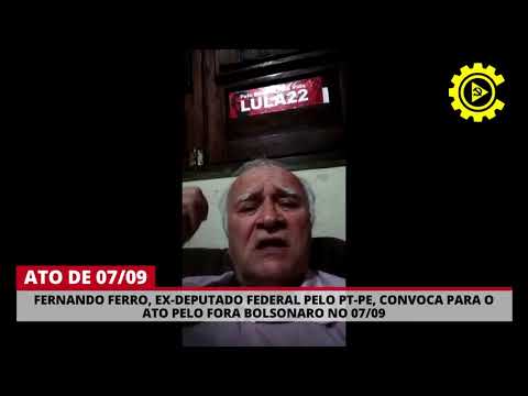 Fernando Ferro, ex-deputado federal pelo PT-PE, convoca ato Fora Bolsonaro no 07/09