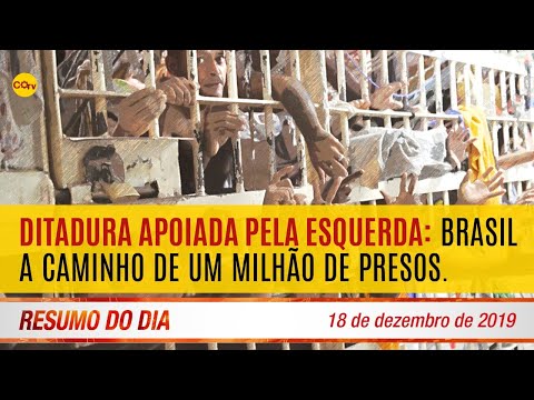 Ditadura apoiada pela esquerda: Brasil a caminho de um milhão de presos - Resumo do Dia 18/12/19