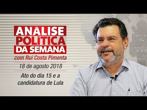 Análise Política da Semana | Ato do dia 15 e a candidatura de Lula | 18/8/18