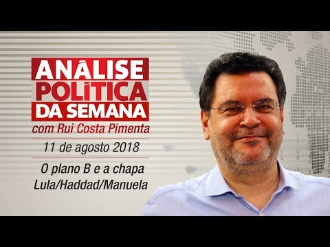 Análise Política da Semana | O plano B e a chapa Lula/Haddad/Manuela | 11/8/18
