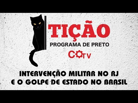Tição - Programa de Preto | nº12: Intervenção militar no RJ e o golpe de estado no Brasil