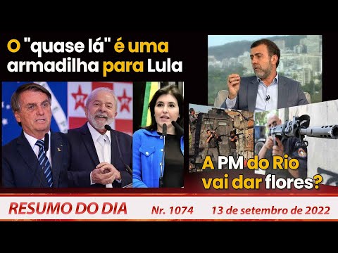 O "quase lá" é uma armadilha para Lula. A PM do Rio vai dar flores? - Resumo do Dia Nº1074 - 13/9/22