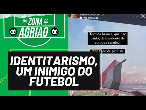 Identitarismo, um inimigo do futebol - Na Zona do Agrião - 02/10/23