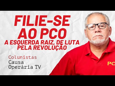 Filie-se ao PCO, a esquerda raiz, de luta pela revolução - Colunistas da COTV | Antônio Carlos