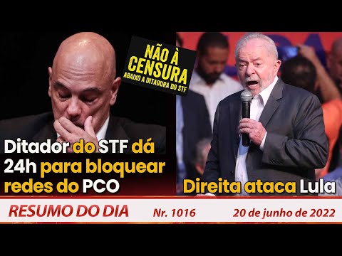 Ditador do STF dá 24h para bloquear redes do PCO. Direita ataca Lula - Resumo do Dia Nº1015 -20/6/22